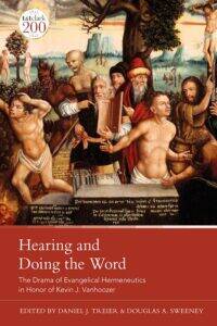 Vanhoozer Festschrift, Hearing and Doing the Word The Drama of Evangelical Hermeneutics